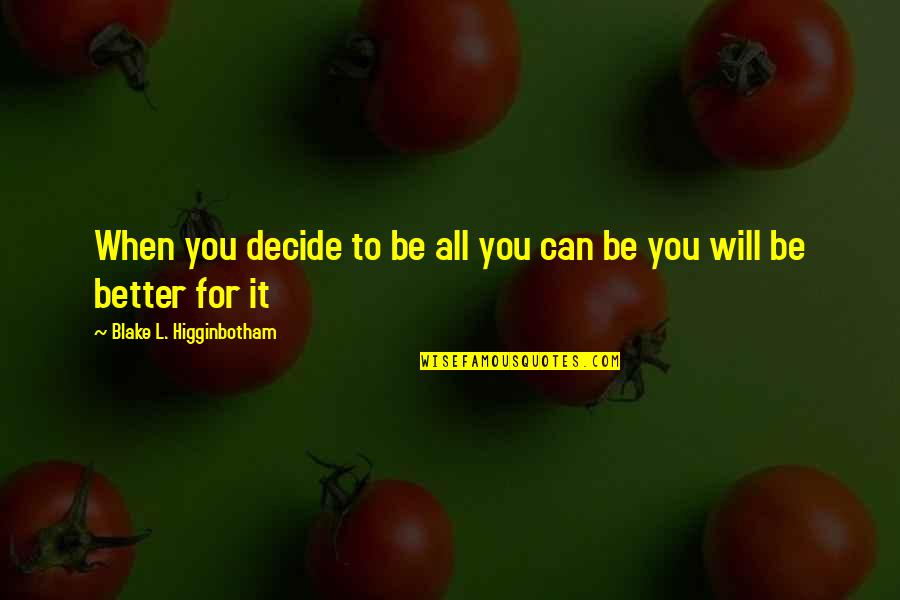 L Motivational Quotes By Blake L. Higginbotham: When you decide to be all you can