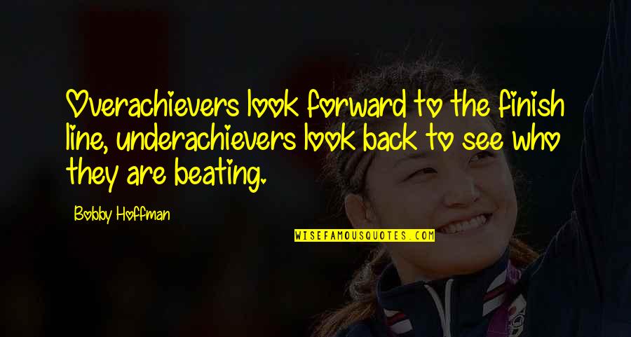 L Motivational Quotes By Bobby Hoffman: Overachievers look forward to the finish line, underachievers