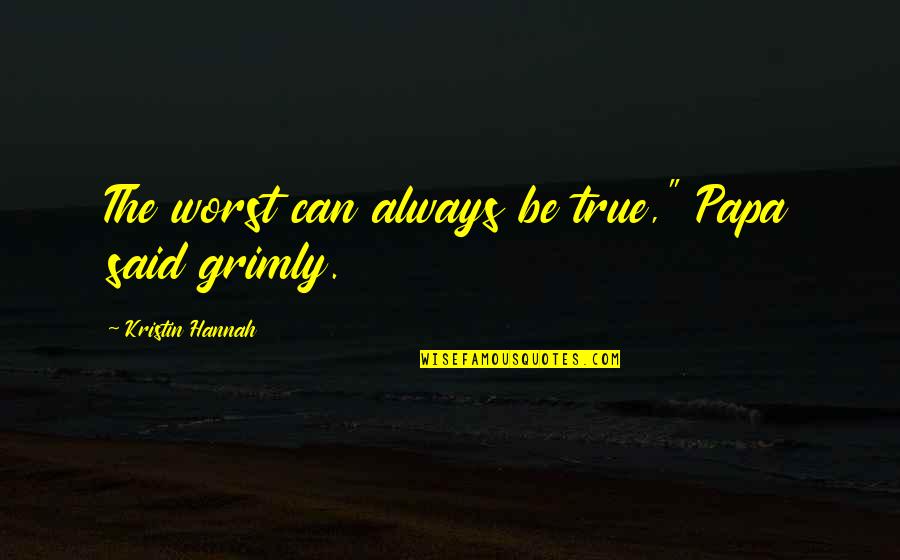 L Myungsoo Quotes By Kristin Hannah: The worst can always be true," Papa said L Myungsoo Quotes By Kristin Hannah: The worst can always be true," Papa said
