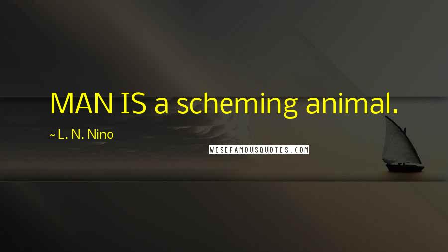 L. N. Nino quotes: MAN IS a scheming animal.