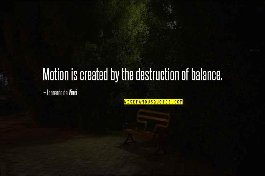 L Nasj Ur Slenskra N Msmanna Quotes By Leonardo Da Vinci: Motion is created by the destruction of balance. L Nasj Ur Slenskra N Msmanna Quotes By Leonardo Da Vinci: Motion is created by the destruction of balance.