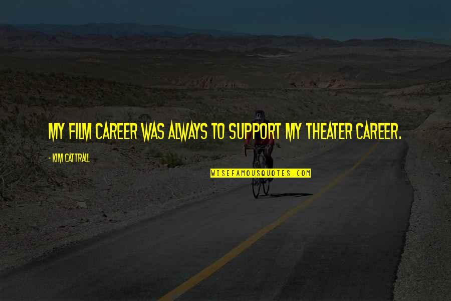 L Ncker K Gy Rt S Quotes By Kim Cattrall: My film career was always to support my L Ncker K Gy Rt S Quotes By Kim Cattrall: My film career was always to support my