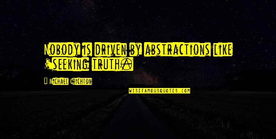 L Ncker K Sz M T Sok Quotes By Michael Crichton: Nobody is driven by abstractions like 'seeking truth.