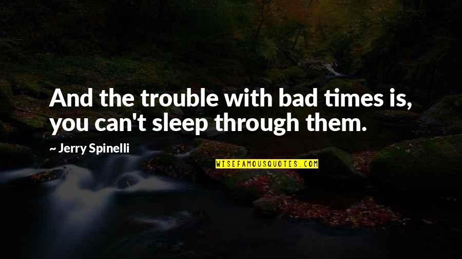 L Ncker K Tm Ro Quotes By Jerry Spinelli: And the trouble with bad times is, you L Ncker K Tm Ro Quotes By Jerry Spinelli: And the trouble with bad times is, you