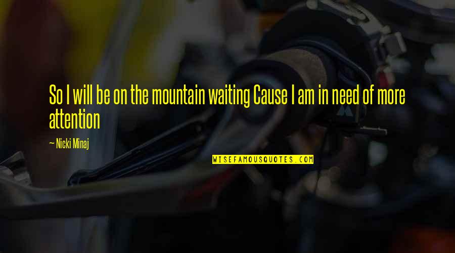 L Need You Now Quotes By Nicki Minaj: So I will be on the mountain waiting