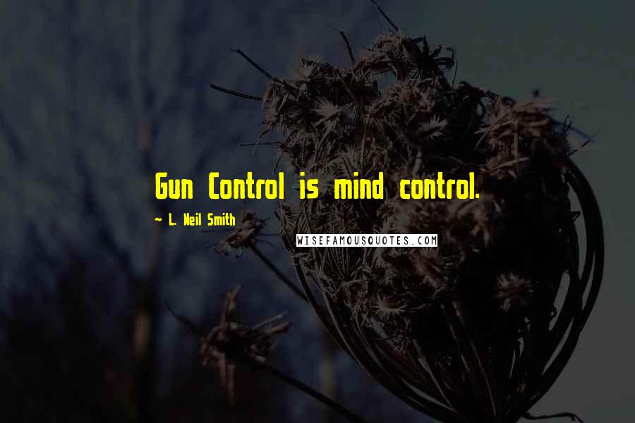 L. Neil Smith quotes: Gun Control is mind control.