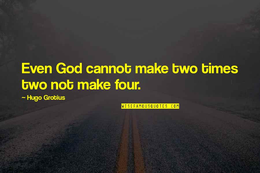 L Nets F Rs Kringsbolag Quotes By Hugo Grotius: Even God cannot make two times two not L Nets F Rs Kringsbolag Quotes By Hugo Grotius: Even God cannot make two times two not