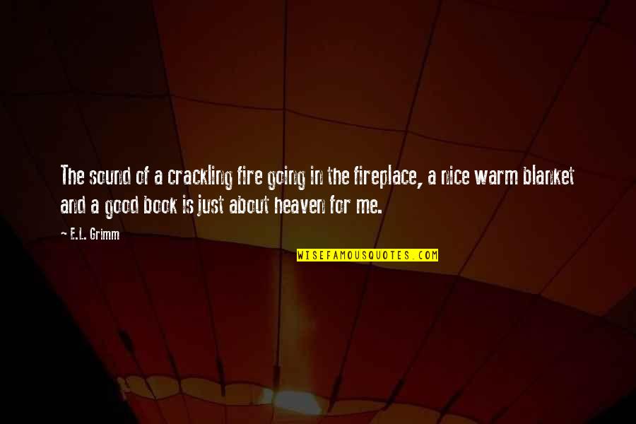 L Nice Quotes By E.L. Grimm: The sound of a crackling fire going in
