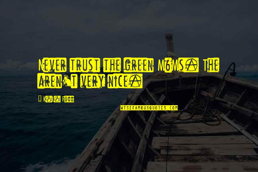 L Nice Quotes By K.L. Fogg: Never trust the green M&Ms. The aren't very