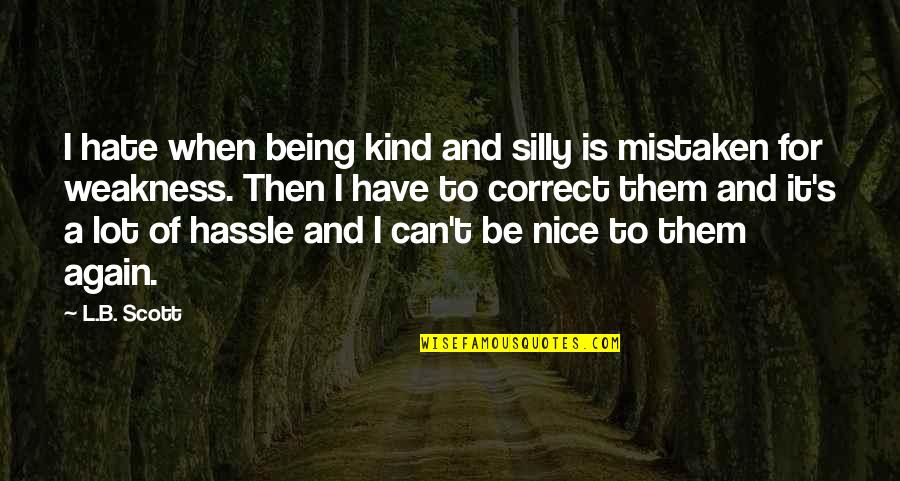 L Nice Quotes By L.B. Scott: I hate when being kind and silly is