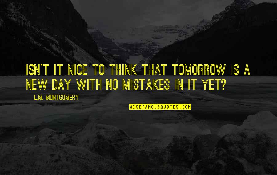 L Nice Quotes By L.M. Montgomery: Isn't it nice to think that tomorrow is