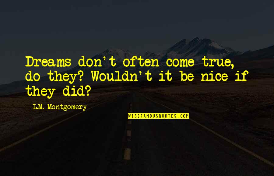 L Nice Quotes By L.M. Montgomery: Dreams don't often come true, do they? Wouldn't