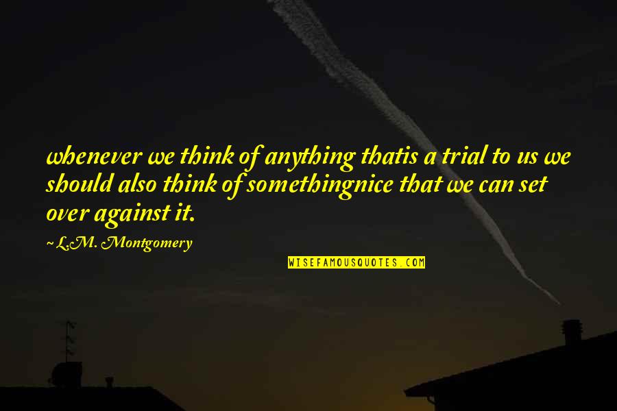 L Nice Quotes By L.M. Montgomery: whenever we think of anything thatis a trial