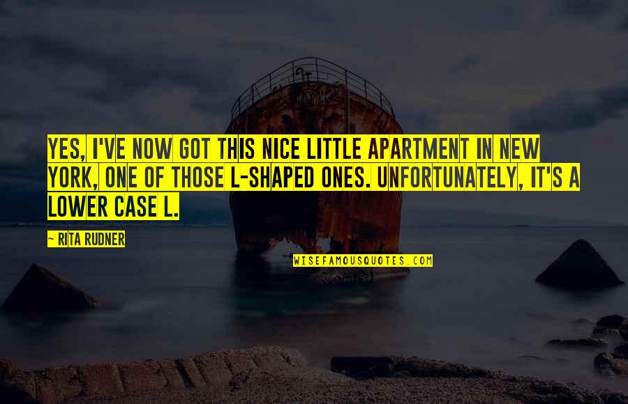 L Nice Quotes By Rita Rudner: Yes, I've now got this nice little apartment