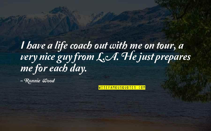 L Nice Quotes By Ronnie Wood: I have a life coach out with me