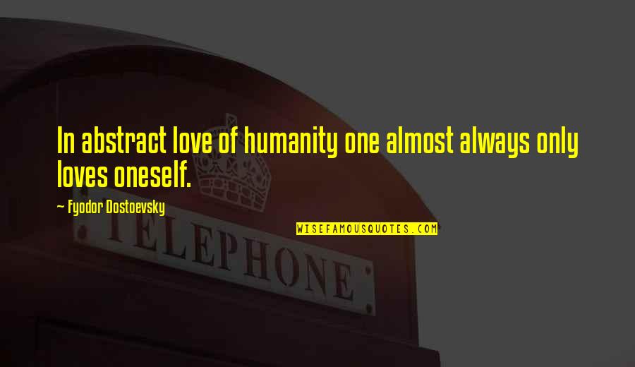 L Nneberga Skinka Quotes By Fyodor Dostoevsky: In abstract love of humanity one almost always L Nneberga Skinka Quotes By Fyodor Dostoevsky: In abstract love of humanity one almost always