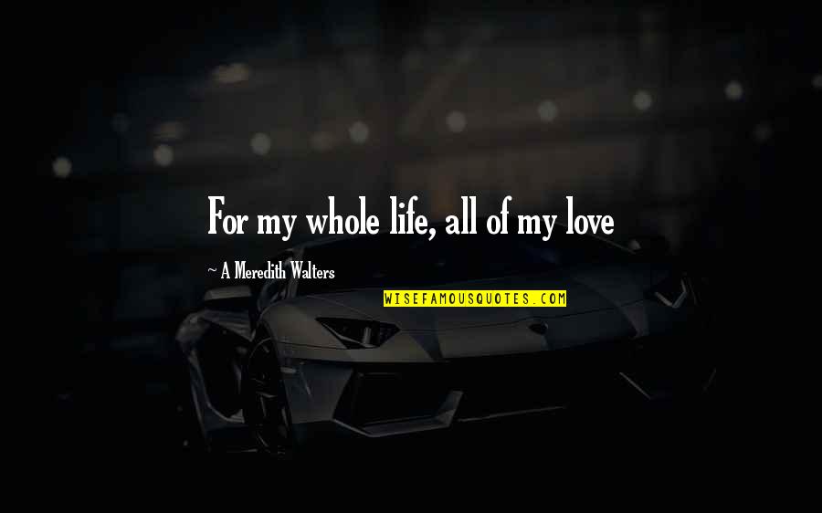 L Nyay Utcai Reform Tus Gimn Zium Quotes By A Meredith Walters: For my whole life, all of my love