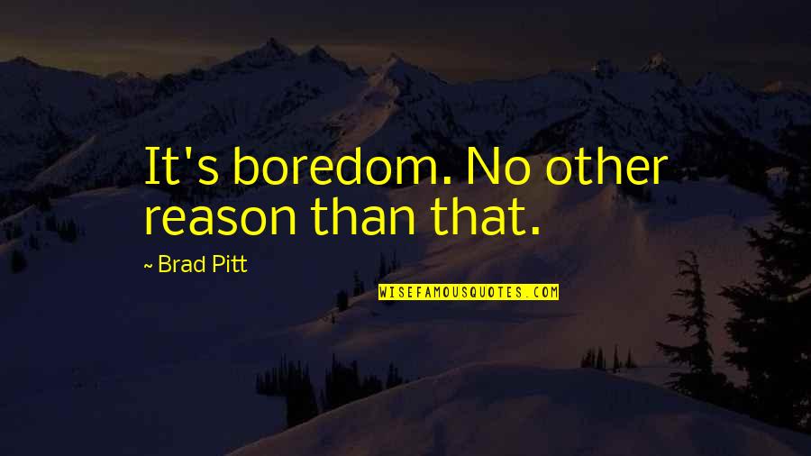 L Nyomnak Sz Let Snapj Ra Quotes By Brad Pitt: It's boredom. No other reason than that.