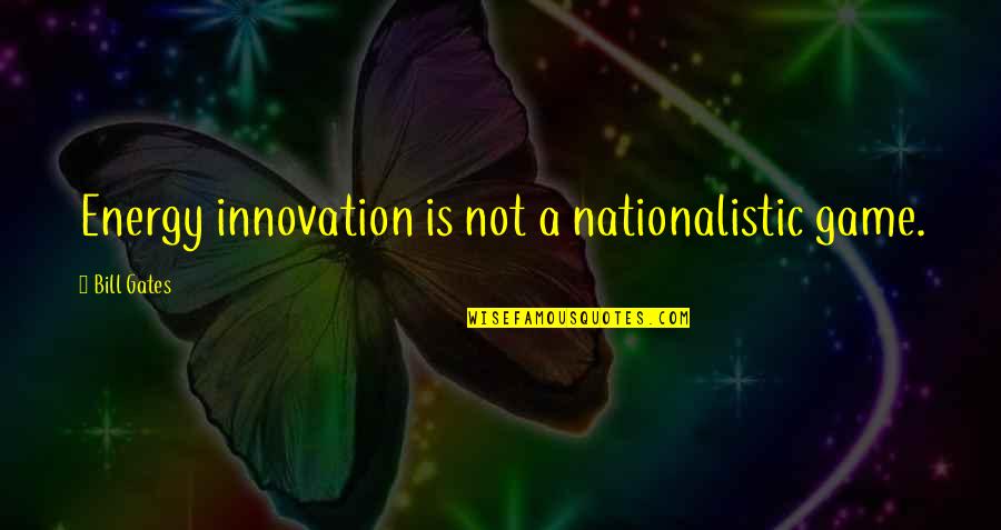 L Nyos J T Kok Quotes By Bill Gates: Energy innovation is not a nationalistic game. L Nyos J T Kok Quotes By Bill Gates: Energy innovation is not a nationalistic game.