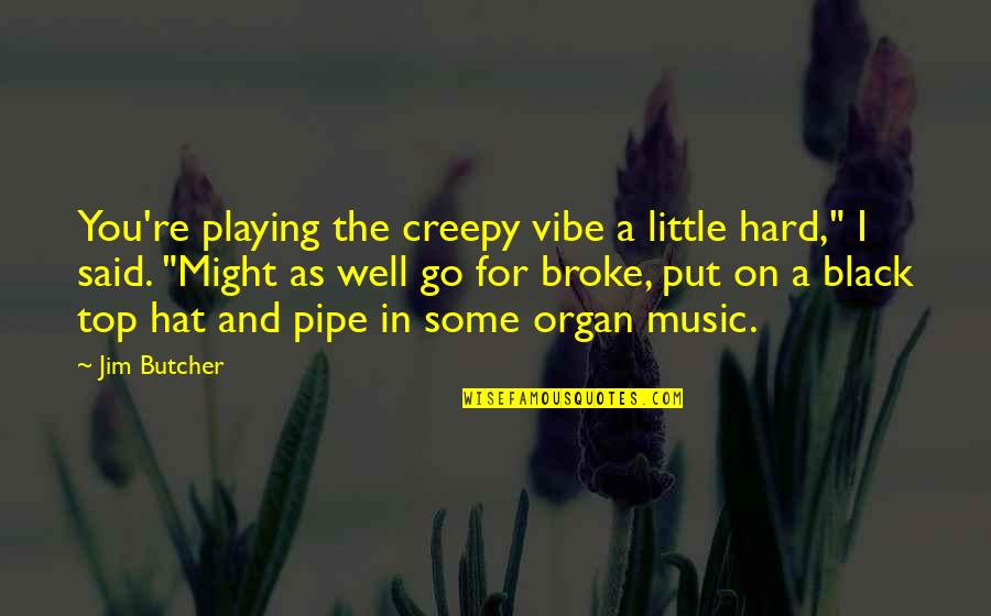L Nyos J T Kok Quotes By Jim Butcher: You're playing the creepy vibe a little hard," L Nyos J T Kok Quotes By Jim Butcher: You're playing the creepy vibe a little hard,"