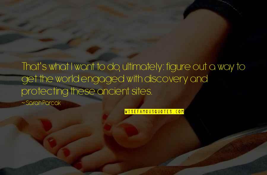 L Nyos J T Kok Quotes By Sarah Parcak: That's what I want to do, ultimately: figure L Nyos J T Kok Quotes By Sarah Parcak: That's what I want to do, ultimately: figure