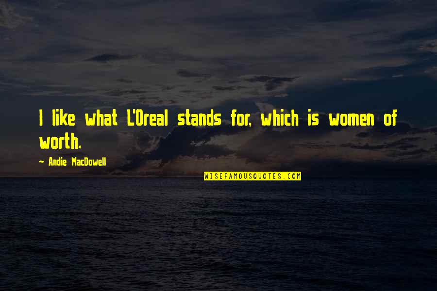 L Oreal Quotes By Andie MacDowell: I like what L'Oreal stands for, which is L Oreal Quotes By Andie MacDowell: I like what L'Oreal stands for, which is