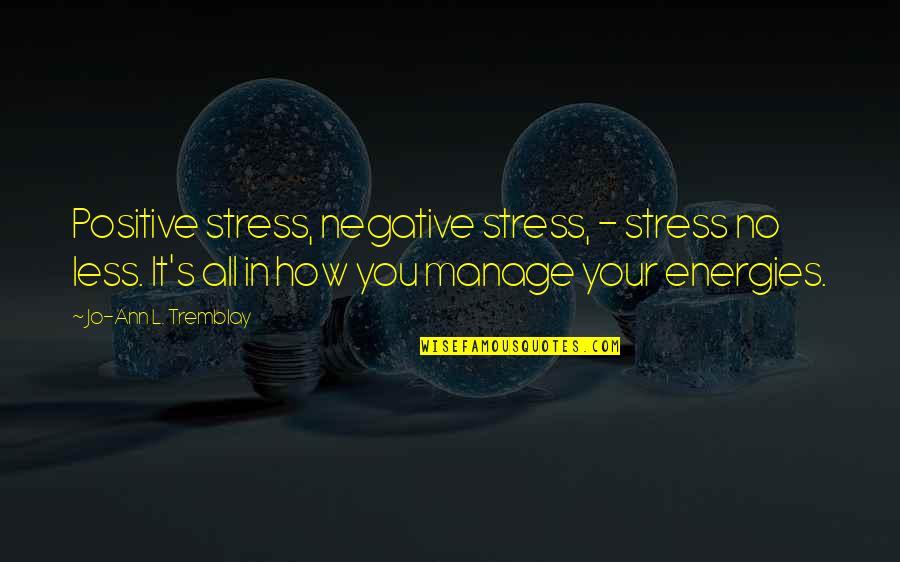 L.q Quotes By Jo-Ann L. Tremblay: Positive stress, negative stress, - stress no less.