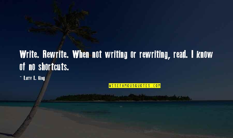 L.q Quotes By Larry L. King: Write. Rewrite. When not writing or rewriting, read.