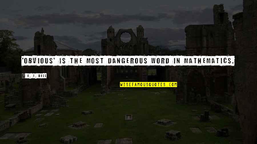 L R H Quotes By E. T. Bell: 'Obvious' is the most dangerous word in mathematics.