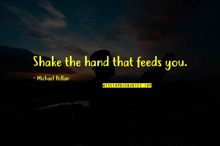 L R H Quotes By Michael Pollan: Shake the hand that feeds you.