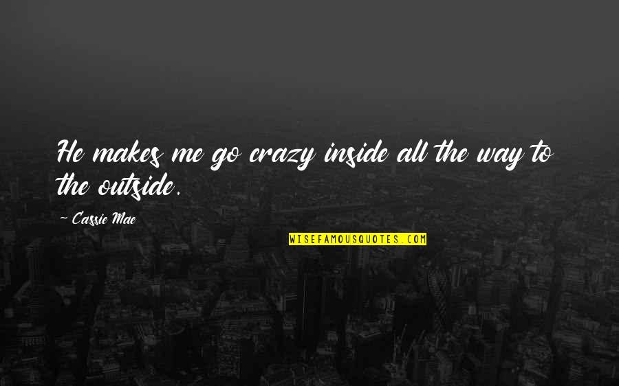 L R Knost Quotes By Cassie Mae: He makes me go crazy inside all the