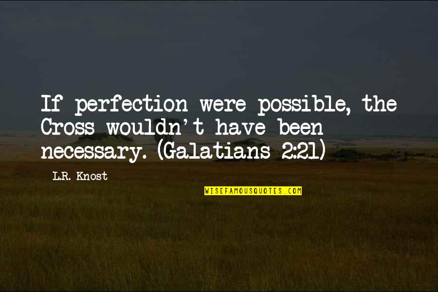 L R Knost Quotes By L.R. Knost: If perfection were possible, the Cross wouldn't have