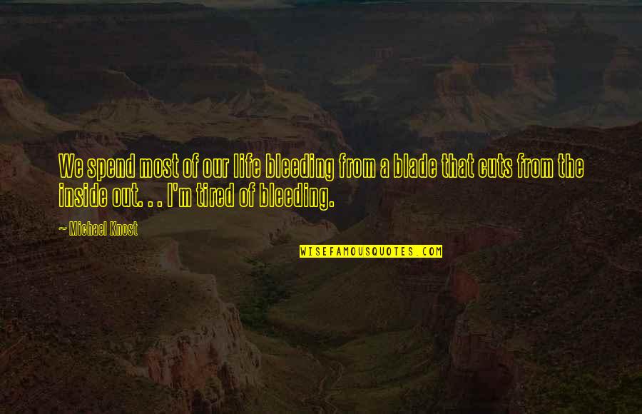 L R Knost Quotes By Michael Knost: We spend most of our life bleeding from