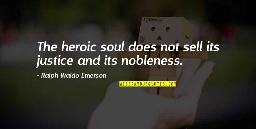 L R Knost Quotes By Ralph Waldo Emerson: The heroic soul does not sell its justice