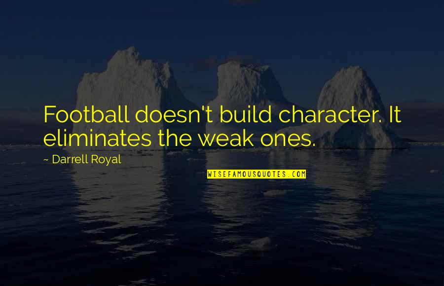 L Rchenhof Erpfendorf Quotes By Darrell Royal: Football doesn't build character. It eliminates the weak