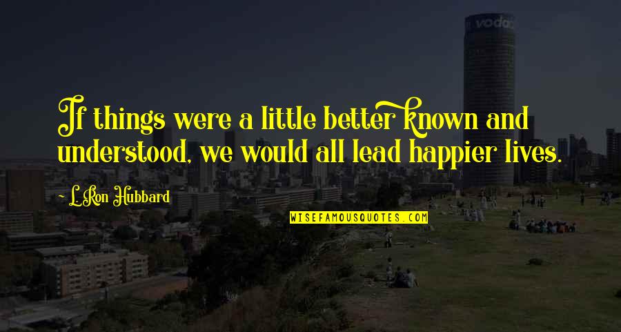 L Ron Hubbard Quotes By L. Ron Hubbard: If things were a little better known and