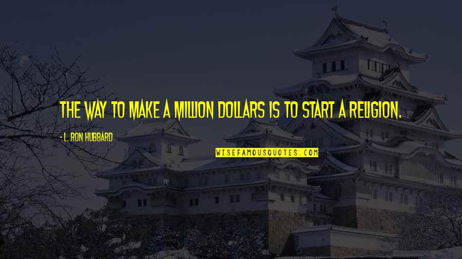 L Ron Hubbard Quotes By L. Ron Hubbard: The way to make a million dollars is