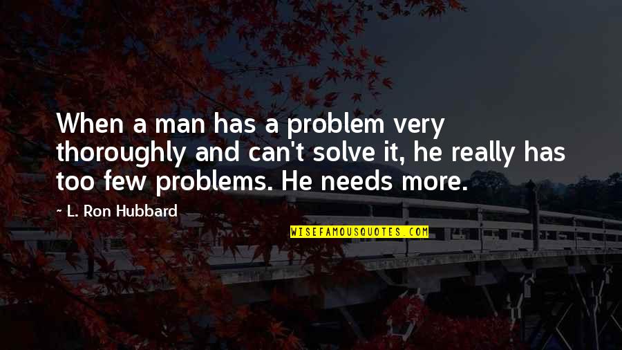 L Ron Hubbard Quotes By L. Ron Hubbard: When a man has a problem very thoroughly