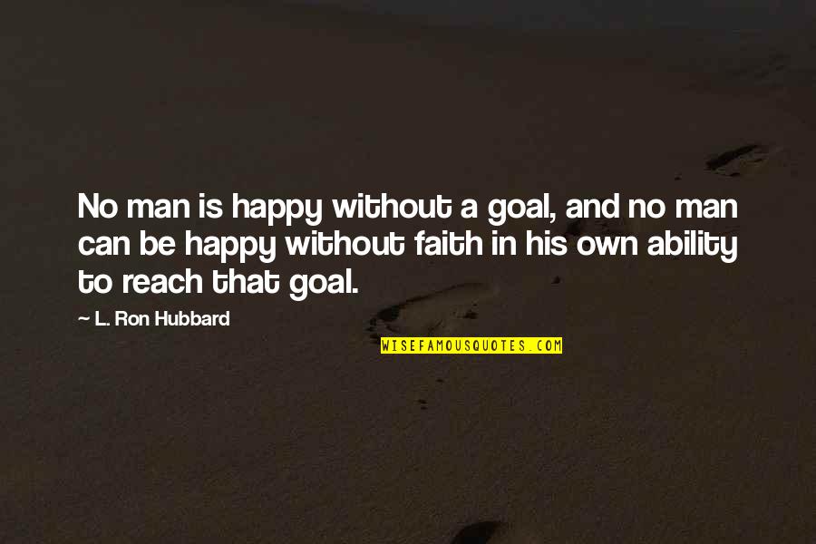 L Ron Hubbard Quotes By L. Ron Hubbard: No man is happy without a goal, and