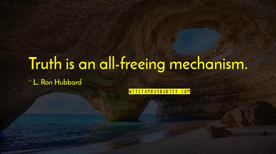 L Ron Hubbard Quotes By L. Ron Hubbard: Truth is an all-freeing mechanism.