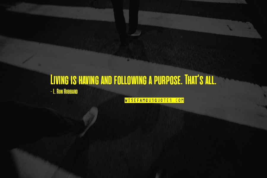 L Ron Hubbard Quotes By L. Ron Hubbard: Living is having and following a purpose. That's