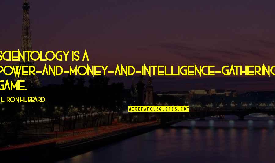 L Ron Hubbard Quotes By L. Ron Hubbard: Scientology is a power-and-money-and-intelligence-gathering game.
