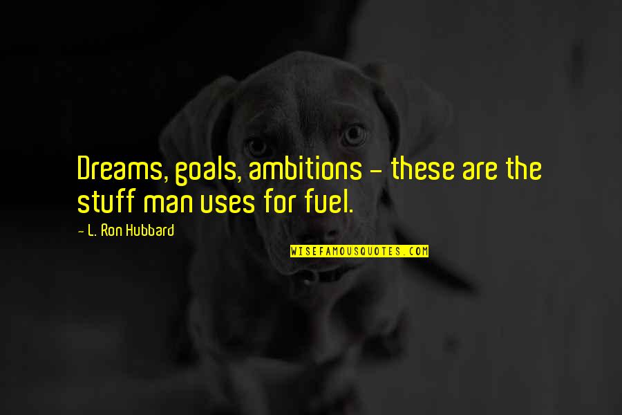 L Ron Hubbard Quotes By L. Ron Hubbard: Dreams, goals, ambitions - these are the stuff