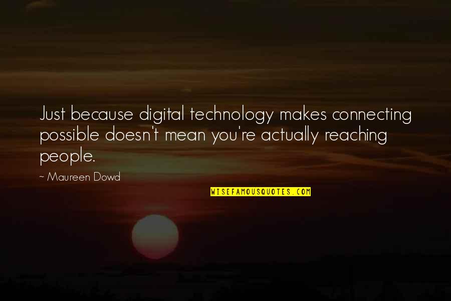 L S Bait Company Mirrolure Quotes By Maureen Dowd: Just because digital technology makes connecting possible doesn't L S Bait Company Mirrolure Quotes By Maureen Dowd: Just because digital technology makes connecting possible doesn't