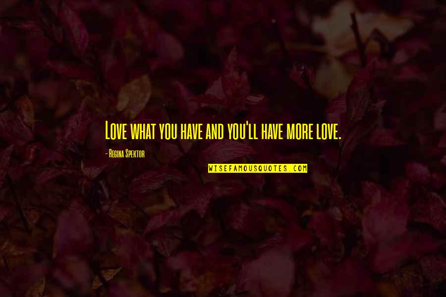 L S Bait Company Mirrolure Quotes By Regina Spektor: Love what you have and you'll have more L S Bait Company Mirrolure Quotes By Regina Spektor: Love what you have and you'll have more