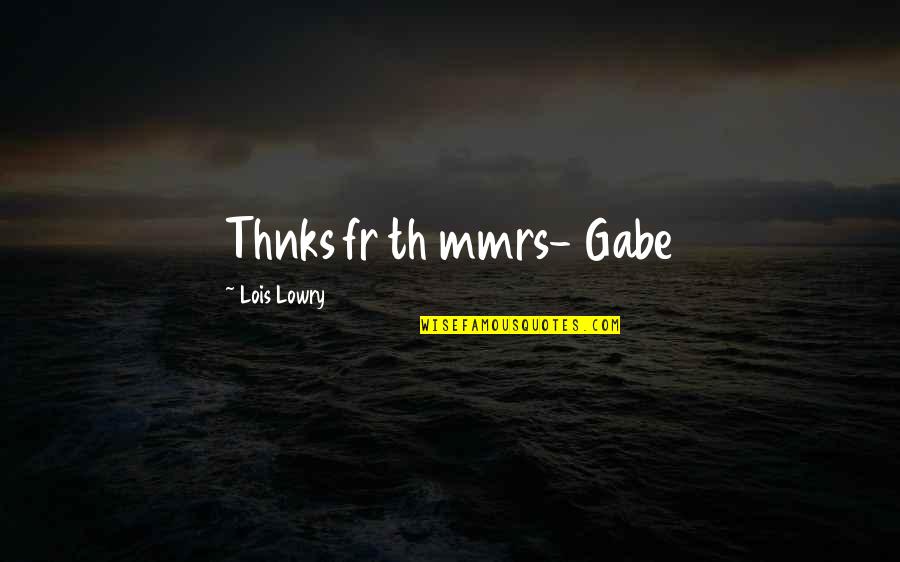 L S Lowry Quotes By Lois Lowry: Thnks fr th mmrs- Gabe