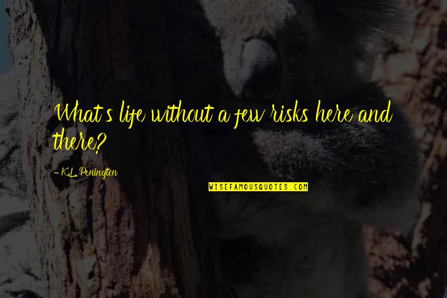 L&s Quotes By K.L. Penington: What's life without a few risks here and