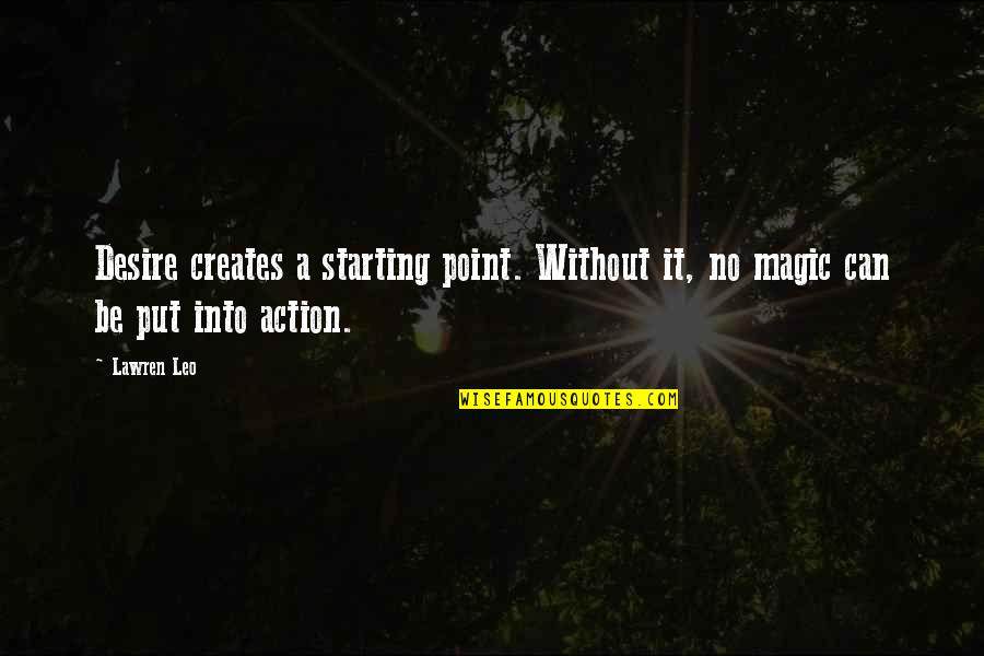 L S Starrett Quotes By Lawren Leo: Desire creates a starting point. Without it, no