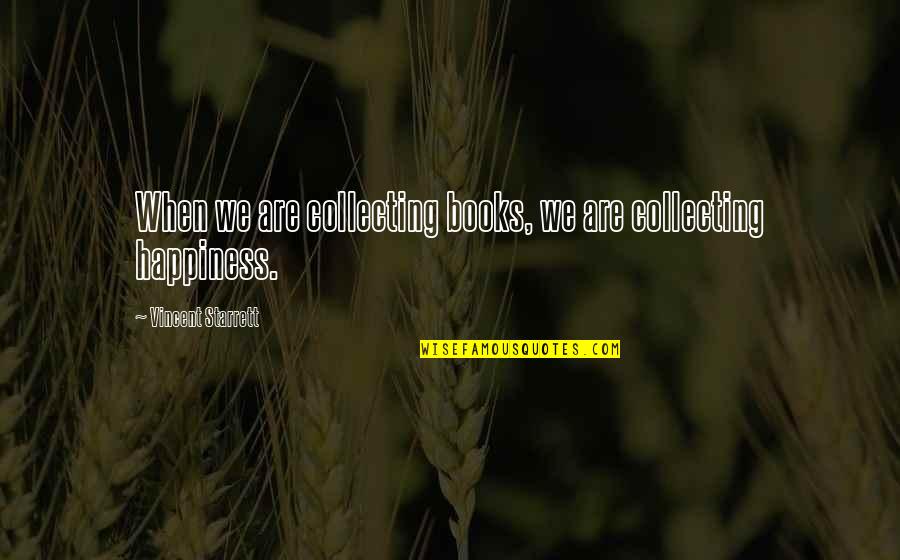 L S Starrett Quotes By Vincent Starrett: When we are collecting books, we are collecting L S Starrett Quotes By Vincent Starrett: When we are collecting books, we are collecting