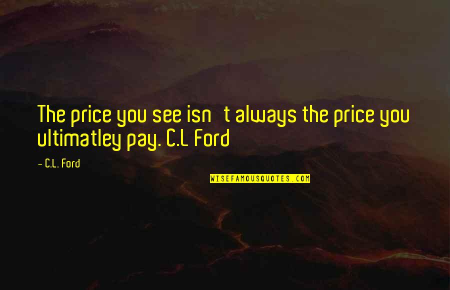 L See Quotes By C.L. Ford: The price you see isn't always the price